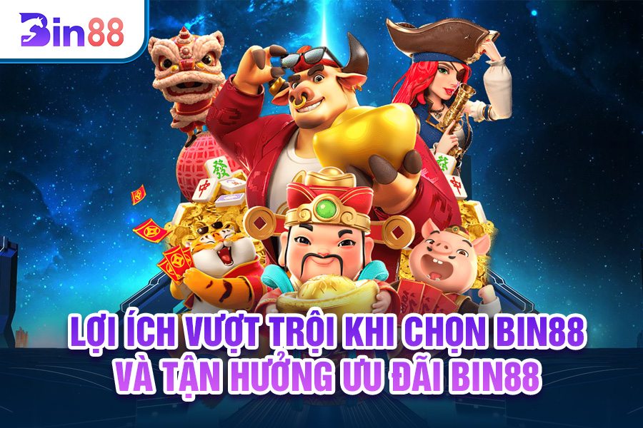 Lợi Ích Vượt Trội Khi Chọn Bin88 Và Tận Hưởng Ưu Đãi Tại Nhà Cái